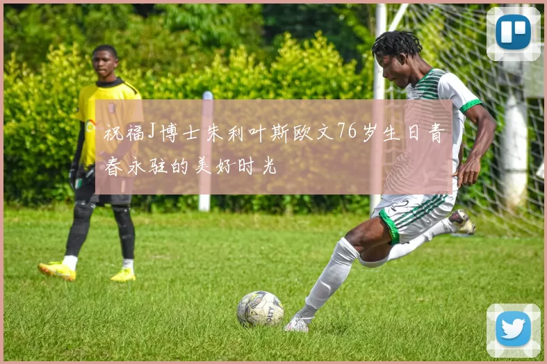 祝福J博士朱利叶斯欧文76岁生日青春永驻的美好时光