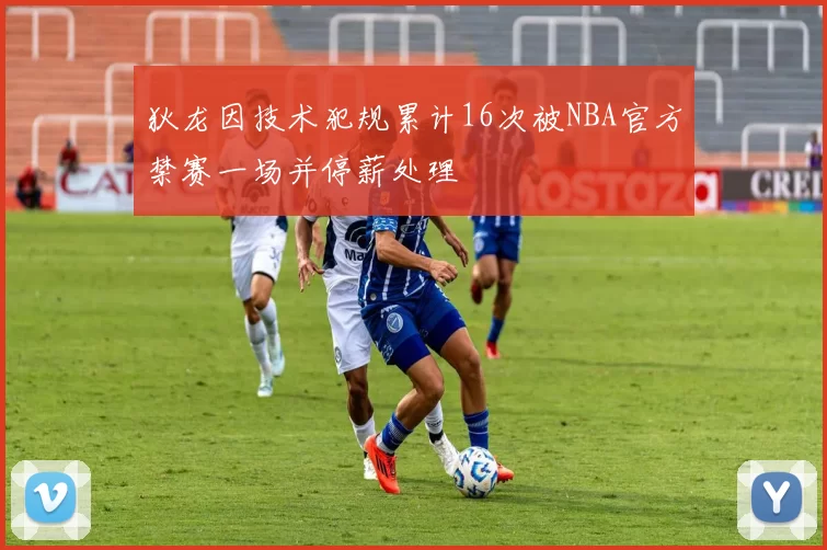 狄龙因技术犯规累计16次被NBA官方禁赛一场并停薪处理
